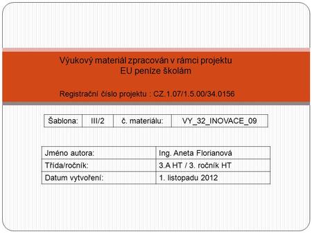 Výukový materiál zpracován v rámci projektu EU peníze školám Registrační číslo projektu : CZ.1.07/1.5.00/34.0156 Šablona:III/2č. materiálu:VY_32_INOVACE_09.
