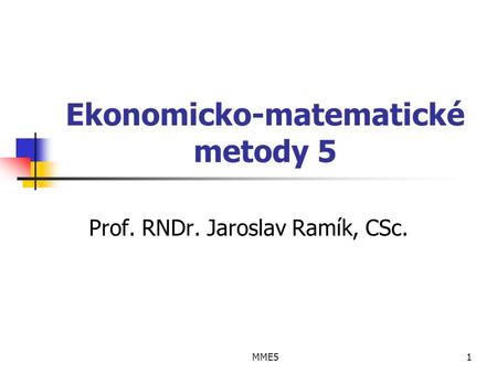MME51 Ekonomicko-matematické metody 5 Prof. RNDr. Jaroslav Ramík, CSc.