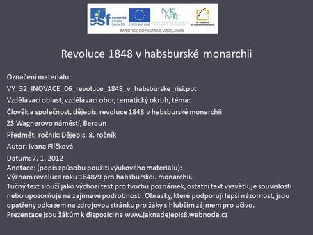 Revoluce 1848 v habsburské monarchii Označení materiálu: VY_32_INOVACE_06_revoluce_1848_v_habsburske_risi.ppt Vzdělávací oblast, vzdělávací obor, tematický.