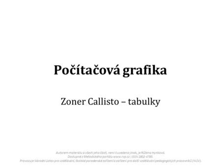 Počítačová grafika Zoner Callisto – tabulky Autorem materiálu a všech jeho částí, není-li uvedeno jinak, je Růžena Hynková. Dostupné z Metodického portálu.