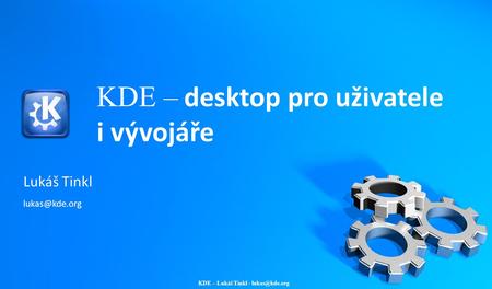 KDE – Lukáš Tinkl - KDE – desktop pro uživatele i vývojáře Lukáš Tinkl