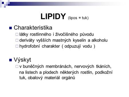 LIPIDY (lipos = tuk) Charakteristika  látky rostlinného i živočišného původu  deriváty vyšších mastných kyselin a alkoholu  hydrofobní charakter ( odpuzují.