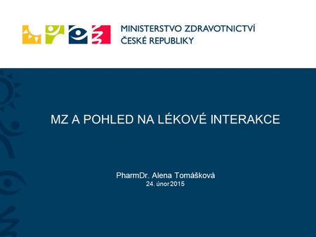 MZ A POHLED NA LÉKOVÉ INTERAKCE PharmDr. Alena Tomášková 24. únor 2015.