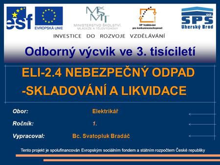 Odborný výcvik ve 3. tisíciletí Tento projekt je spolufinancován Evropským sociálním fondem a státním rozpočtem České republiky ELI-2.4 NEBEZPEČNÝ ODPAD.
