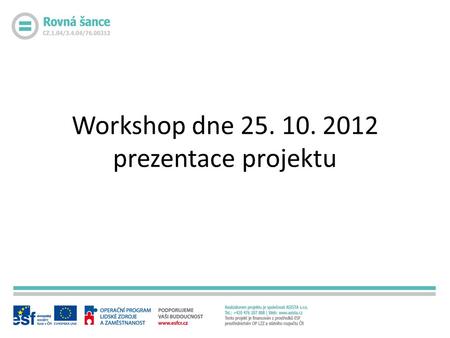 Workshop dne 25. 10. 2012 prezentace projektu. Problematika rovných příležitostí patří mezi prioritní oblasti v politice EU. Spadá se tedy i rovnost mužů.
