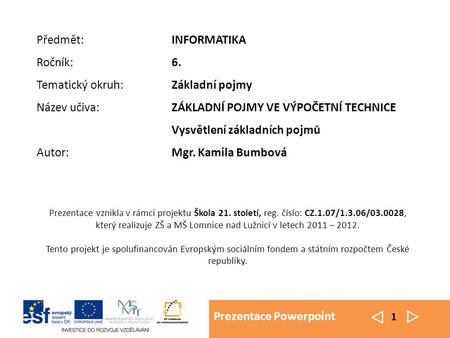 Prezentace Powerpoint 1 Prezentace vznikla v rámci projektu Škola 21. století, reg. číslo: CZ.1.07/1.3.06/03.0028, který realizuje ZŠ a MŠ Lomnice nad.