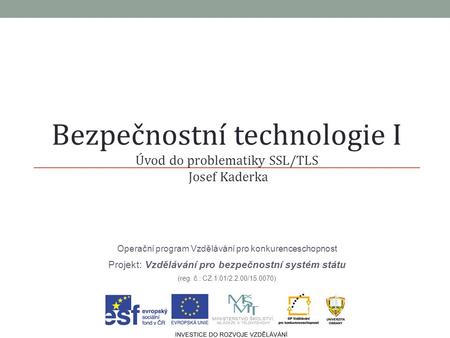 Operační program Vzdělávání pro konkurenceschopnost Projekt: Vzdělávání pro bezpečnostní systém státu (reg. č.: CZ.1.01/2.2.00/15.0070) Bezpečnostní technologie.