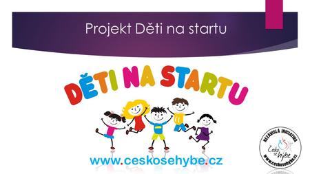 Projekt Děti na startu. CO JSOU DĚTI NA STARTU  Celonárodní projekt všeobecné sportovní přípravy dětí předškolního a mladšího školního.