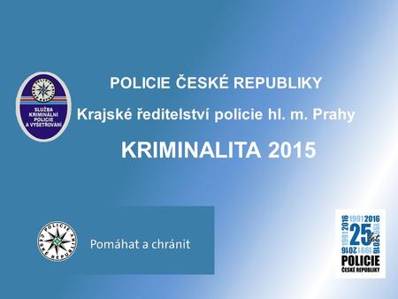 POLICIE ČESKÉ REPUBLIKY KRIMINALITA 2015 Krajské ředitelství policie hl. m. Prahy.