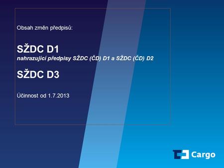 1 Obsah změn předpisů: SŽDC D1 nahrazující předpisy SŽDC (ČD) D1 a SŽDC (ČD) D2 SŽDC D3 Účinnost od 1.7.2013.