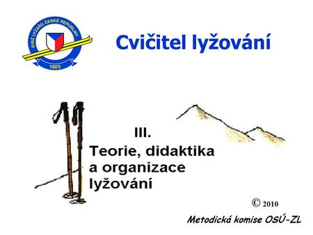 Metodická komise OSÚ-ZL Cvičitel lyžování © 2010.