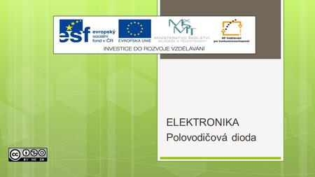 ELEKTRONIKA Polovodičová dioda. Výukový materiál Číslo projektu: CZ.1.07/1.5.00/34.0608 Šablona: III/2 Inovace a zkvalitnění výuky prostřednictvím ICT.