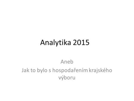 Analytika 2015 Aneb Jak to bylo s hospodařením krajského výboru.