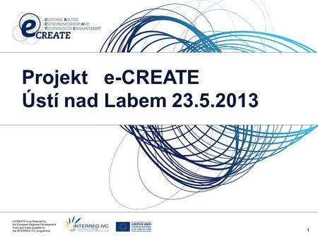 1 Projekt e-CREATE Ústí nad Labem 23.5.2013. 2 Základní informace o projektu Projekt e-CREATE Cultural Routes Entrepreneurship and Technologies Enhancement.