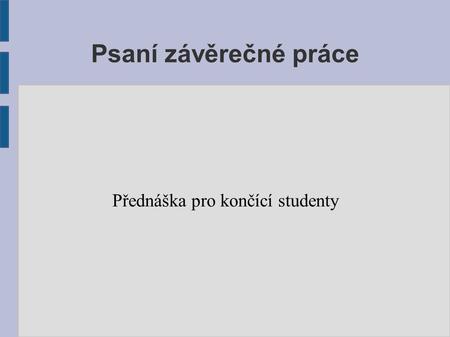 Psaní závěrečné práce Přednáška pro končící studenty.