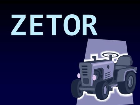 ZETOR. Co je to Zetor ? Zetor je značka nejznámějšího českého traktoru. Kompletní název společnosti je Zetor Tractors a.s,která tento název nosí od 1.
