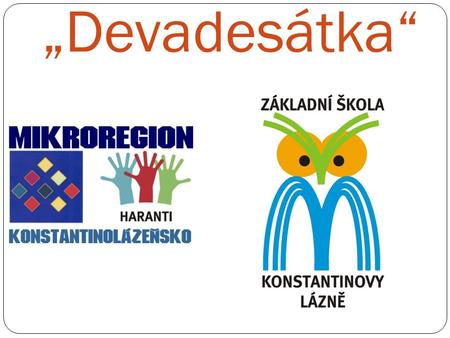 „Devadesátka“. Cíl projektu Projekt „Devadesátka“ je zaměřen na oslavu 90. výročí založení školy v Konstantinových Lázních Cílem je seznámit žáky i širokou.