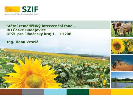 Státní zemědělský intervenční fond – RO České Budějovice OPŽL pro Jihočeský kraj I. - 11208 Ing. Ilona Veselá.