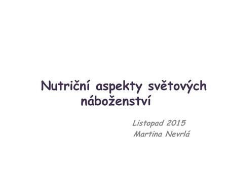 Nutriční aspekty světových náboženství Listopad 2015 Martina Nevrlá.