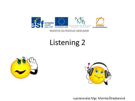 Listening 2 vypracovala: Mgr. Monika Štrejbarová.