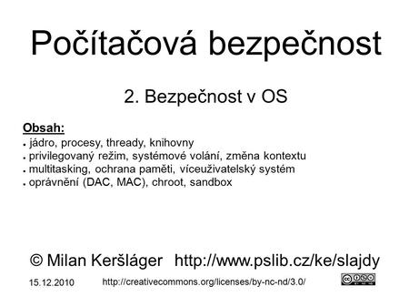 Počítačová bezpečnost 2. Bezpečnost v OS © Milan Keršlágerhttp://www.pslib.cz/ke/slajdy  Obsah: ● jádro,