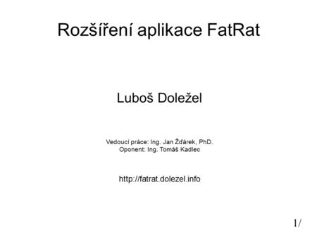 1/1/ Rozšíření aplikace FatRat Luboš Doležel Vedoucí práce: Ing. Jan Žďárek, PhD. Oponent: Ing. Tomáš Kadlec