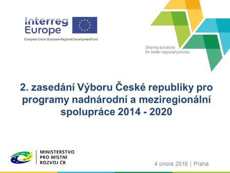 Sharing solutions for better regional policies European Union | European Regional Development Fund 2. zasedání Výboru České republiky pro programy nadnárodní.