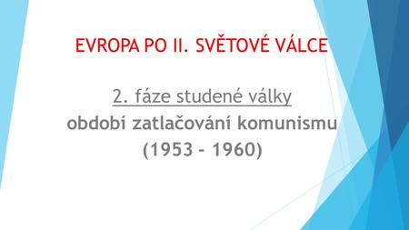 EVROPA PO II. SVĚTOVÉ VÁLCE 2. fáze studené války období zatlačování komunismu (1953 - 1960)