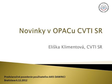Eliška Klimentová, CVTI SR Predvianočné posedenie používateľov AKIS DAWINCI Bratislava 6.12.2012.