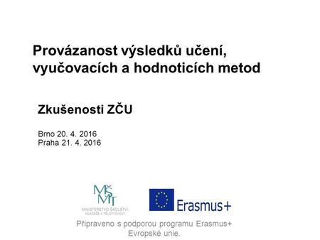 Připraveno s podporou programu Erasmus+ Evropské unie. Provázanost výsledků učení, vyučovacích a hodnoticích metod Zkušenosti ZČU Brno 20. 4. 2016 Praha.