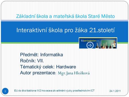 Předmět: Informatika Ročník: VII. Tématický celek: Hardware Autor prezentace : Mgr.Jana Hložková 24.1.2011 EU do škol šablona III/2 Inovace a zkvalitnění.