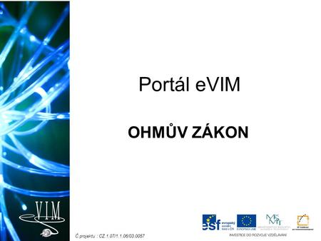 Č.projektu : CZ.1.07/1.1.06/03.0057 Portál eVIM OHMŮV ZÁKON.