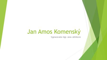 Jan Amos Komenský Vypracovala: Mgr. Jana Jelínková.