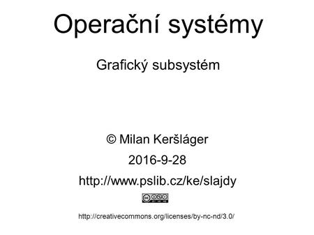 Operační systémy Grafický subsystém © Milan Keršláger 28.9.2016   Obsah: