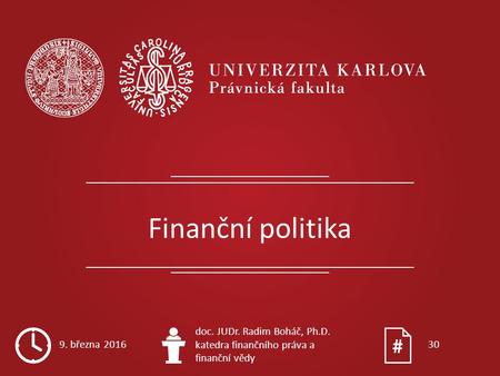 Finanční politika 9. března 2016 doc. JUDr. Radim Boháč, Ph.D. katedra finančního práva a finanční vědy 30.