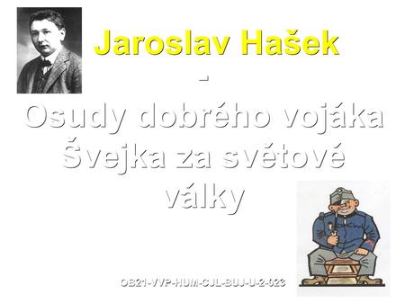 Jaroslav Hašek Jaroslav Hašek - Osudy dobrého vojáka Švejka za světové války OB21-VVP-HUM-CJL-BUJ-U-2-023.