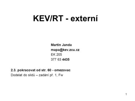 KEV/RT - externí 2.3. pokracovat od str. 60 - omezovac Dodelat do slidů – zadání př. 1, Fw 1 Martin Janda EK 205 377 63 4435.