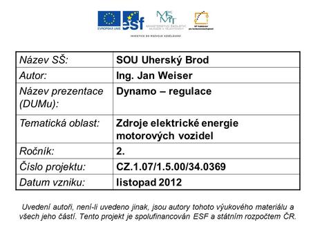 Název SŠ:SOU Uherský Brod Autor:Ing. Jan Weiser Název prezentace (DUMu): Dynamo – regulace Tematická oblast:Zdroje elektrické energie motorových vozidel.