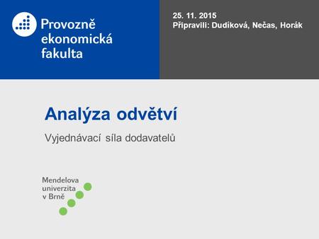 Analýza odvětví Vyjednávací síla dodavatelů 25. 11. 2015 Připravili: Dudíková, Nečas, Horák.