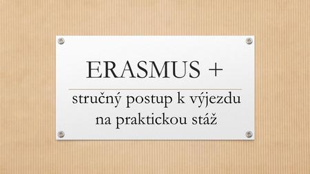 ERASMUS + stručný postup k výjezdu na praktickou stáž.