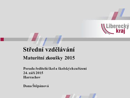 Střední vzdělávání Maturitní zkoušky 2015 Porada ředitelů škol a školských zařízení 24. září 2015 Harrachov Dana Štěpánová.