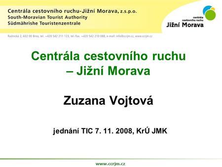 Centrála cestovního ruchu – Jižní Morava Zuzana Vojtová jednání TIC 7. 11. 2008, KrÚ JMK