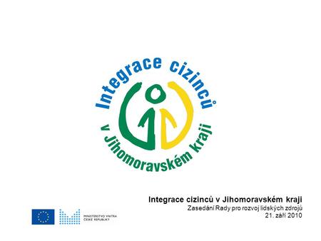 Integrace cizinců v Jihomoravském kraji Zasedání Rady pro rozvoj lidských zdrojů 21. září 2010.