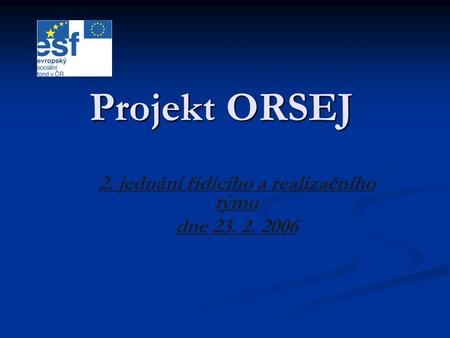 Projekt ORSEJ 2. jednání řídícího a realizačního týmu dne 23. 2. 2006.