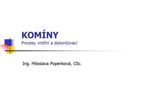 KOMÍNY Procesy vnitřní a dokončovací Ing. Miloslava Popenková, CSc.