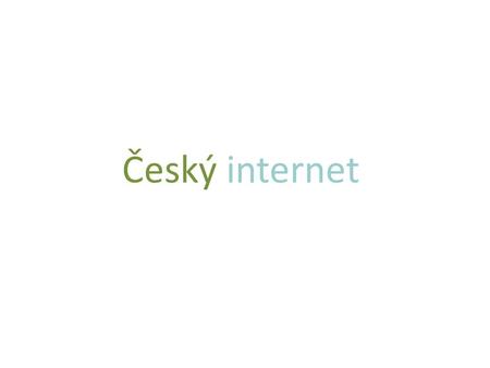 Český internet.  Současnou podobu českého internetu vytvořili z 99 % Češi, i když je dodnes většinou považován za něco mezinárodního nebo globálního.