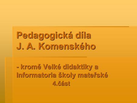 Pedagogická díla J. A. Komenského - kromě Velké didaktiky a Informatoria školy mateřské 4.část.