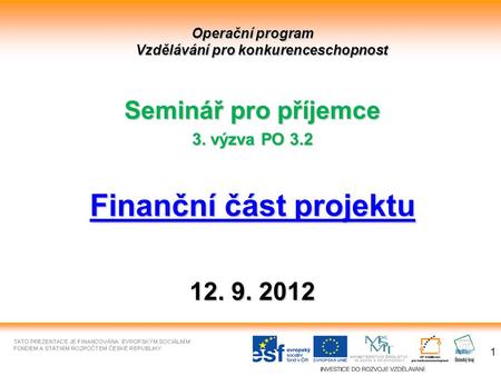 1 Operační program Vzdělávání pro konkurenceschopnost Seminář pro příjemce 3. výzva PO 3.2 Finanční část projektu Finanční část projektu 12. 9. 2012.