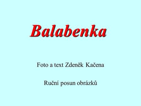 Balabenka Foto a text Zdeněk Kačena Ruční posun obrázků.