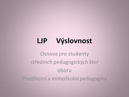 LJP Výslovnost Osnova pro studenty středních pedagogických škol oboru Předškolní a mimoškolní pedagogika.